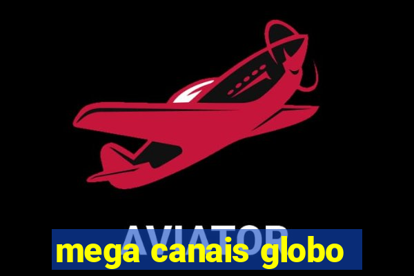 mega canais globo