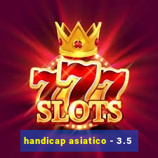 handicap asiatico - 3.5