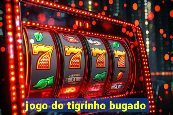 jogo do tigrinho bugado