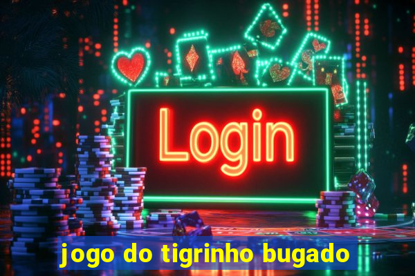 jogo do tigrinho bugado