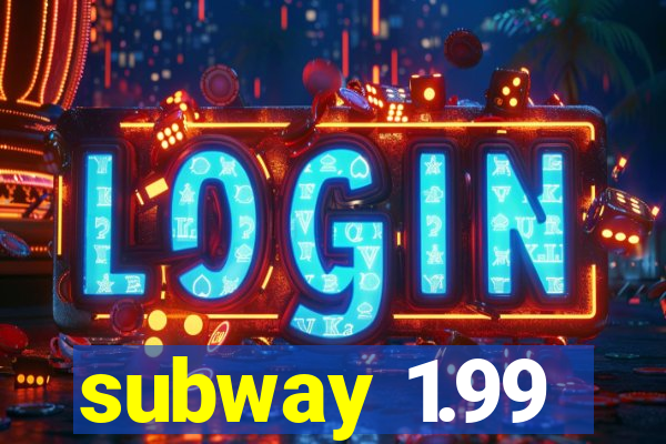 subway 1.99