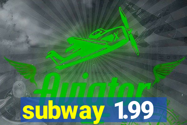 subway 1.99