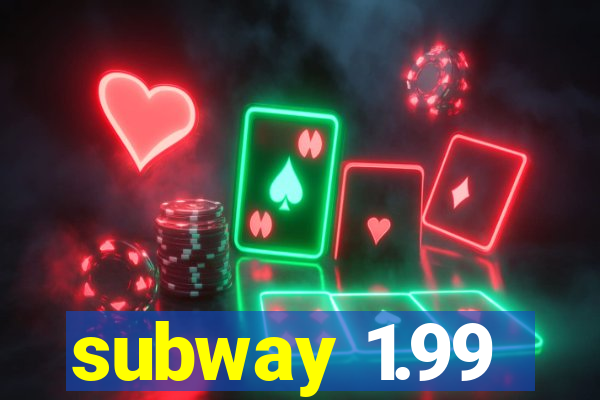 subway 1.99