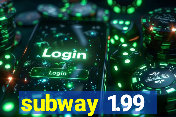 subway 1.99