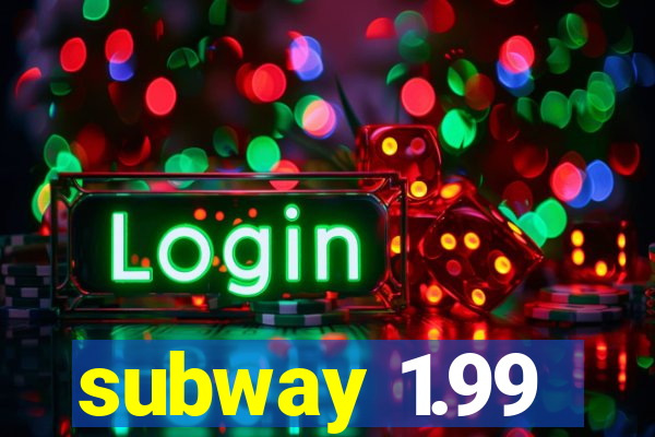 subway 1.99