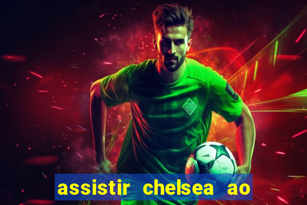 assistir chelsea ao vivo futemax