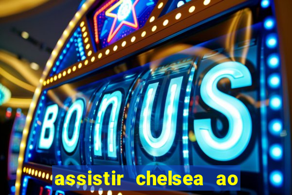 assistir chelsea ao vivo futemax