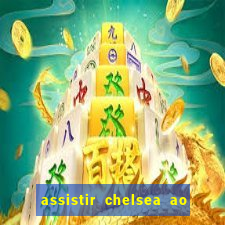 assistir chelsea ao vivo futemax