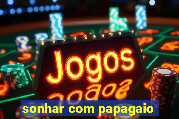 sonhar com papagaio