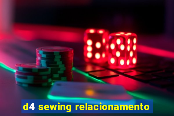 d4 sewing relacionamento