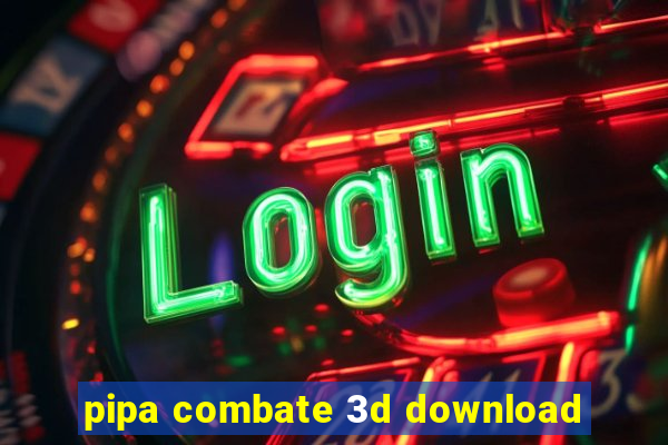 pipa combate 3d download