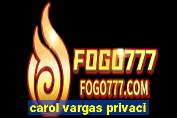 carol vargas privaci