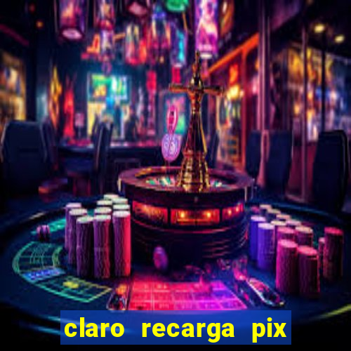 claro recarga pix $10 reais