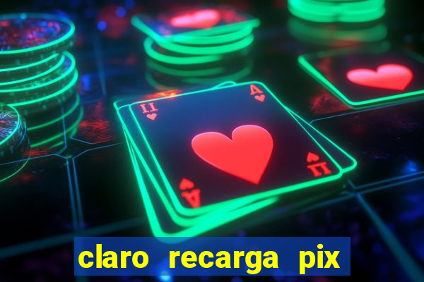 claro recarga pix $10 reais