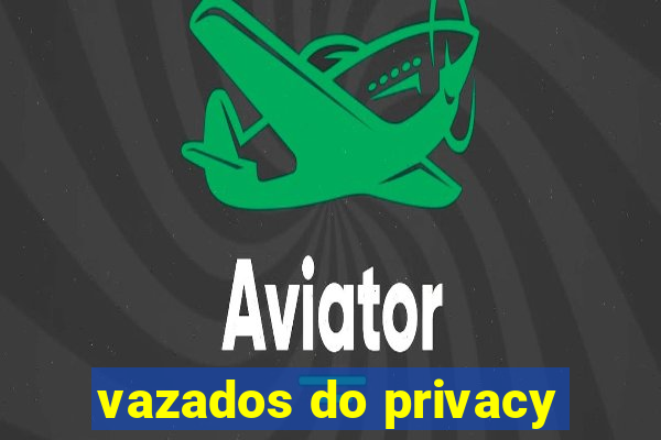 vazados do privacy