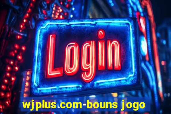 wjplus.com-bouns jogo