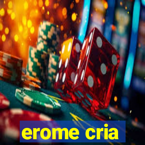 erome cria