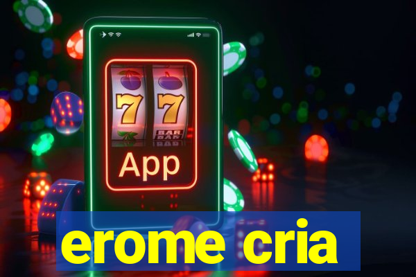 erome cria