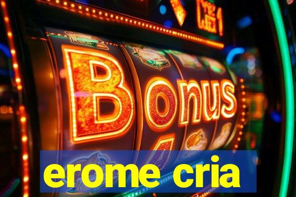 erome cria