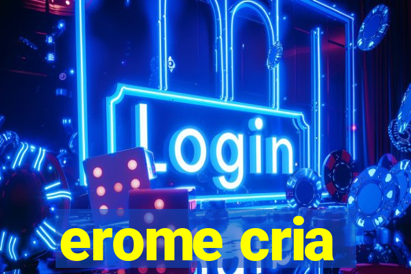 erome cria