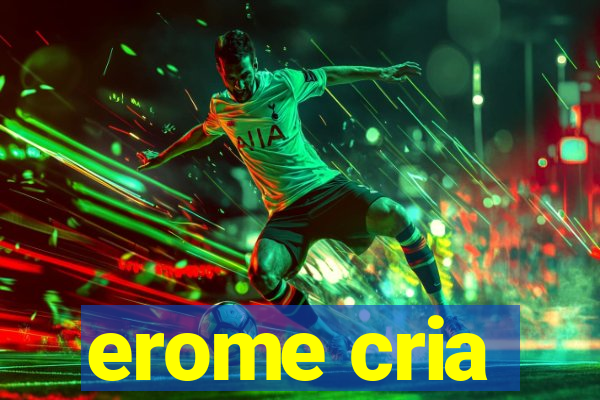 erome cria