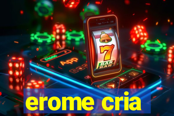 erome cria