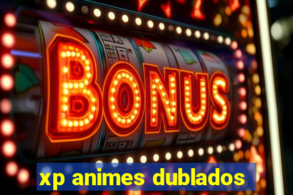 xp animes dublados