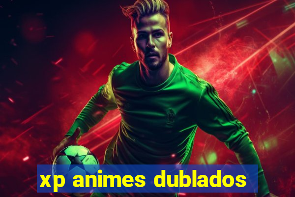 xp animes dublados