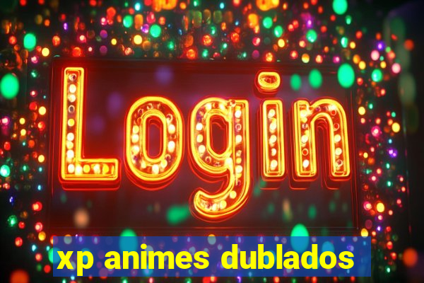 xp animes dublados