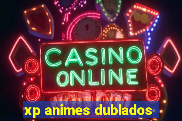 xp animes dublados