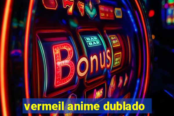 vermeil anime dublado