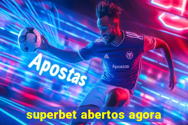 superbet abertos agora