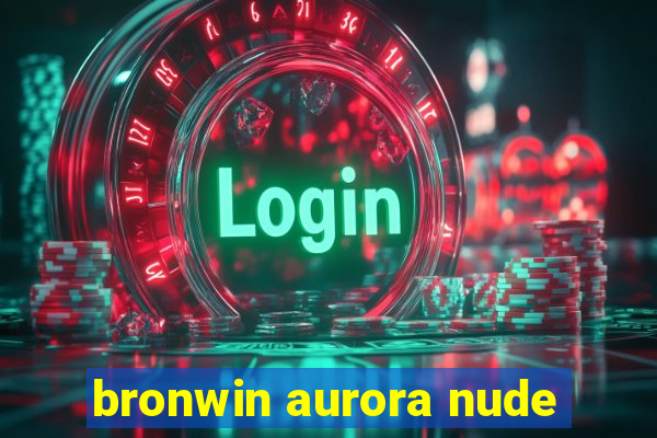 bronwin aurora nude