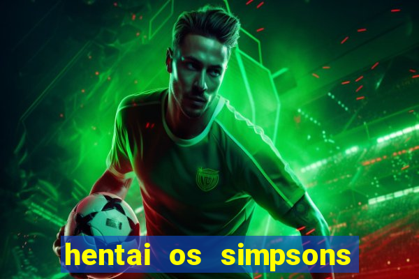 hentai os simpsons futebol e cerveja