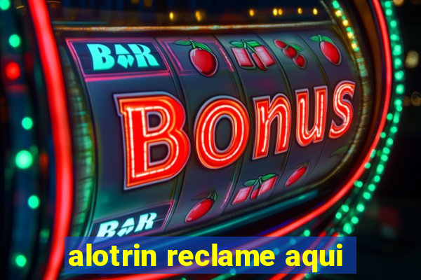 alotrin reclame aqui