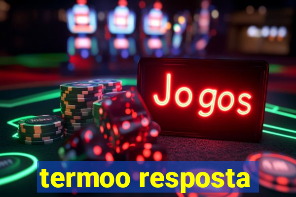 termoo resposta