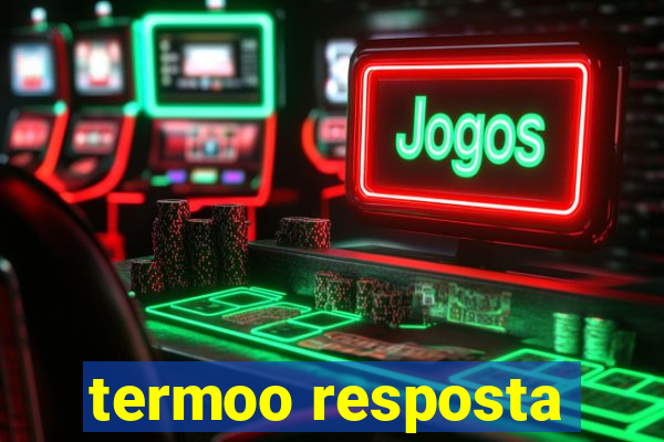 termoo resposta