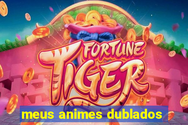 meus animes dublados