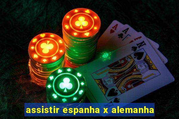 assistir espanha x alemanha