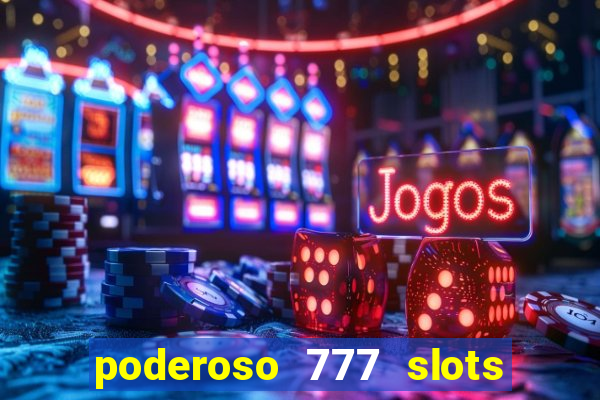 poderoso 777 slots paga mesmo