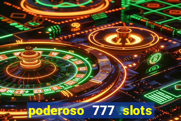 poderoso 777 slots paga mesmo