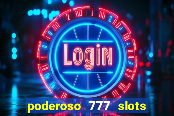 poderoso 777 slots paga mesmo