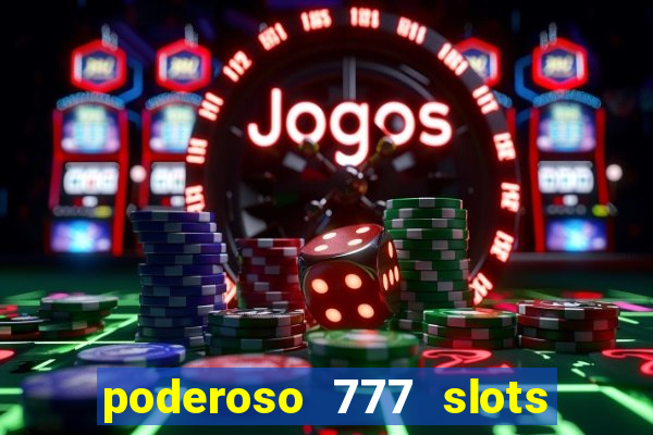 poderoso 777 slots paga mesmo