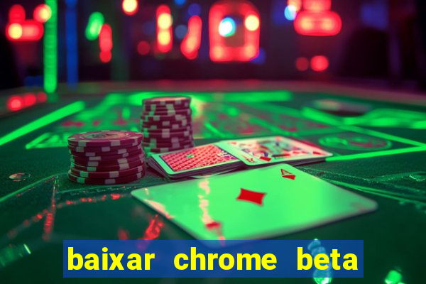 baixar chrome beta para pc