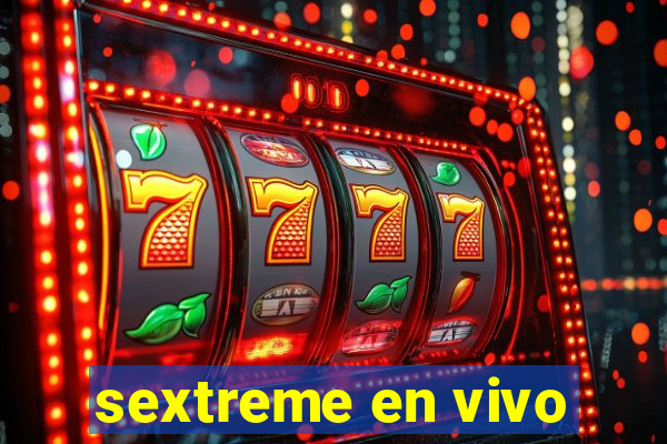 sextreme en vivo