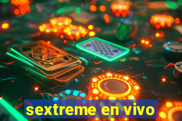 sextreme en vivo