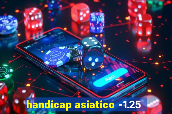 handicap asiatico -1.25