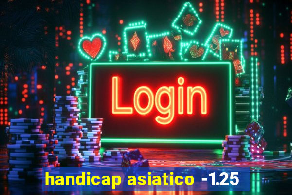 handicap asiatico -1.25