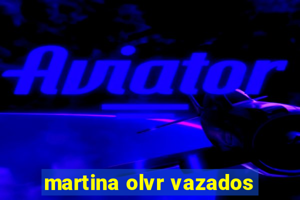 martina olvr vazados