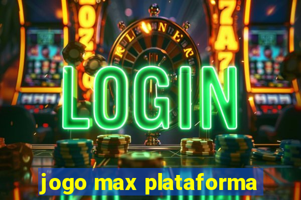 jogo max plataforma